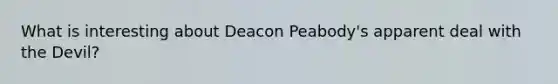 What is interesting about Deacon Peabody's apparent deal with the Devil?