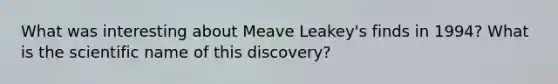 What was interesting about Meave Leakey's finds in 1994? What is the scientific name of this discovery?