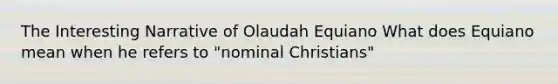 The Interesting Narrative of Olaudah Equiano What does Equiano mean when he refers to "nominal Christians"