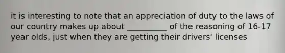 it is interesting to note that an appreciation of duty to the laws of our country makes up about __________ of the reasoning of 16-17 year olds, just when they are getting their drivers' licenses