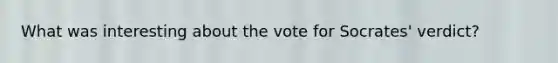 What was interesting about the vote for Socrates' verdict?