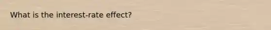 What is the interest-rate effect?