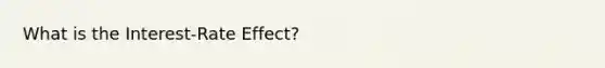 What is the Interest-Rate Effect?