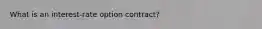 What is an interest-rate option contract?