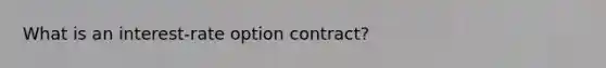 What is an interest-rate option contract?