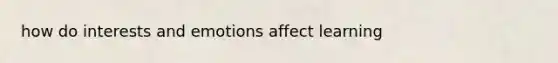 how do interests and emotions affect learning