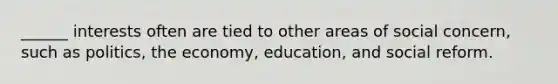 ______ interests often are tied to other areas of social concern, such as politics, the economy, education, and social reform.