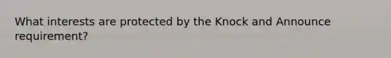 What interests are protected by the Knock and Announce requirement?