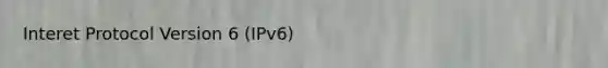 Interet Protocol Version 6 (IPv6)