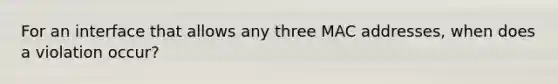 For an interface that allows any three MAC addresses, when does a violation occur?