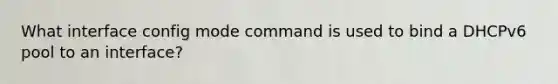 What interface config mode command is used to bind a DHCPv6 pool to an interface?