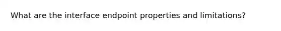 What are the interface endpoint properties and limitations?