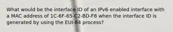 What would be the interface ID of an IPv6 enabled interface with a MAC address of 1C-6F-65-C2-BD-F8 when the interface ID is generated by using the EUI-64 process?