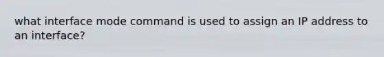 what interface mode command is used to assign an IP address to an interface?