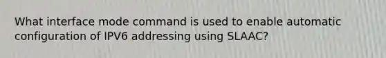 What interface mode command is used to enable automatic configuration of IPV6 addressing using SLAAC?