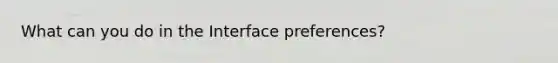 What can you do in the Interface preferences?