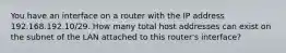 You have an interface on a router with the IP address 192.168.192.10/29. How many total host addresses can exist on the subnet of the LAN attached to this router's interface?