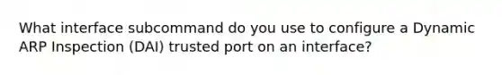 What interface subcommand do you use to configure a Dynamic ARP Inspection (DAI) trusted port on an interface?