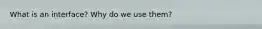What is an interface? Why do we use them?