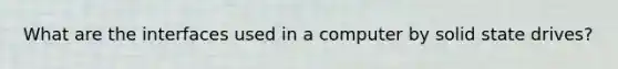 What are the interfaces used in a computer by solid state drives?