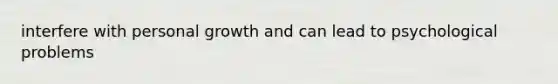 interfere with personal growth and can lead to psychological problems