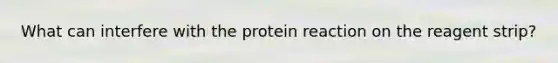 What can interfere with the protein reaction on the reagent strip?