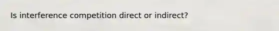 Is interference competition direct or indirect?