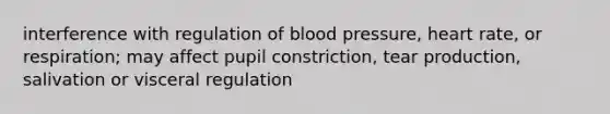 interference with regulation of blood pressure, heart rate, or respiration; may affect pupil constriction, tear production, salivation or visceral regulation