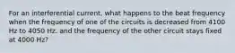 For an interferential current, what happens to the beat frequency when the frequency of one of the circuits is decreased from 4100 Hz to 4050 Hz. and the frequency of the other circuit stays fixed at 4000 Hz?