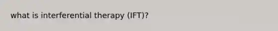 what is interferential therapy (IFT)?