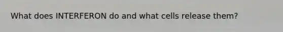 What does INTERFERON do and what cells release them?