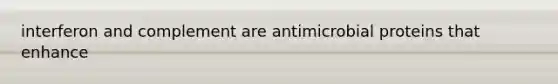 interferon and complement are antimicrobial proteins that enhance