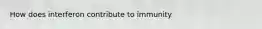 How does interferon contribute to immunity