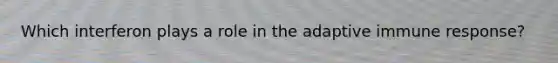 Which interferon plays a role in the adaptive immune response?