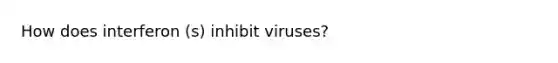 How does interferon (s) inhibit viruses?