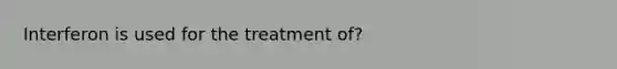 Interferon is used for the treatment of?