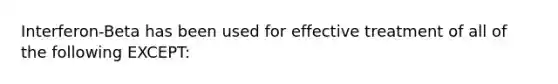 Interferon-Beta has been used for effective treatment of all of the following EXCEPT: