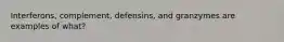 Interferons, complement, defensins, and granzymes are examples of what?