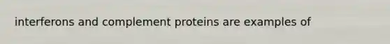 interferons and complement proteins are examples of