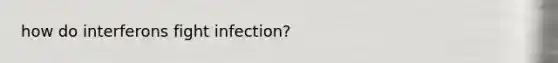 how do interferons fight infection?