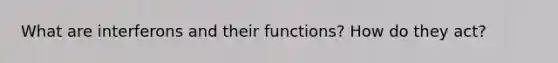 What are interferons and their functions? How do they act?