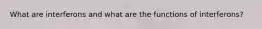What are interferons and what are the functions of interferons?