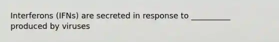 Interferons (IFNs) are secreted in response to __________ produced by viruses