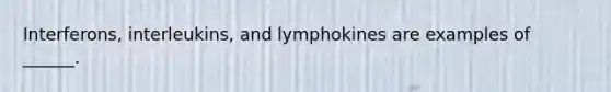 Interferons, interleukins, and lymphokines are examples of ______.