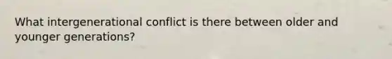 What intergenerational conflict is there between older and younger generations?