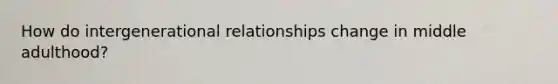 How do intergenerational relationships change in middle adulthood?