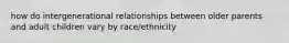 how do intergenerational relationships between older parents and adult children vary by race/ethnicity