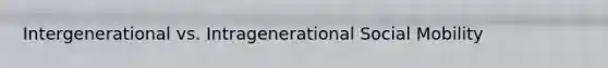 Intergenerational vs. Intragenerational Social Mobility