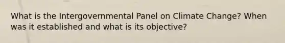 What is the Intergovernmental Panel on Climate Change? When was it established and what is its objective?