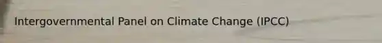 Intergovernmental Panel on Climate Change (IPCC)